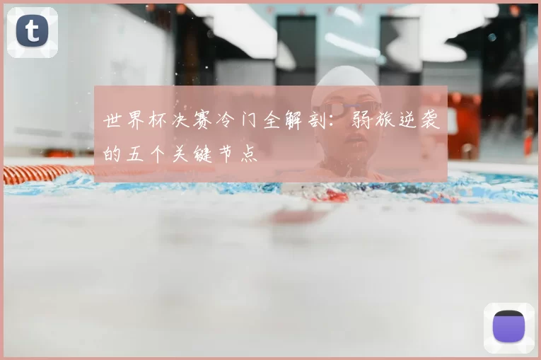 世界杯决赛冷门全解剖：弱旅逆袭的五个关键节点