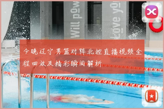 今晚辽宁男篮对阵北控直播视频全程回放及精彩瞬间解析