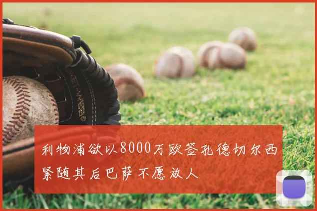 利物浦欲以8000万欧签孔德切尔西紧随其后巴萨不愿放人
