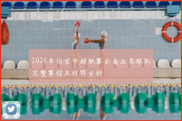 2026年怡宝中超联赛云南玉昆球队完整赛程及对阵分析