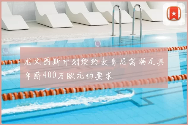 尤文图斯计划续约麦肯尼需满足其年薪400万欧元的要求
