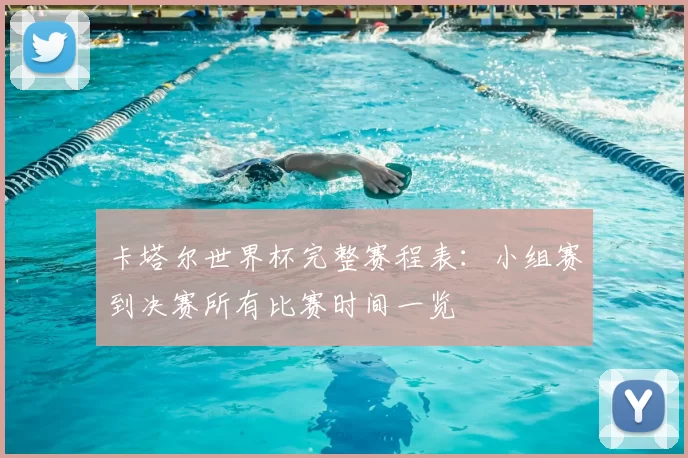 卡塔尔世界杯完整赛程表:小组赛到决赛所有比赛时间一览