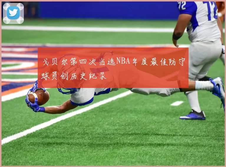 戈贝尔第四次当选NBA年度最佳防守球员创历史纪录
