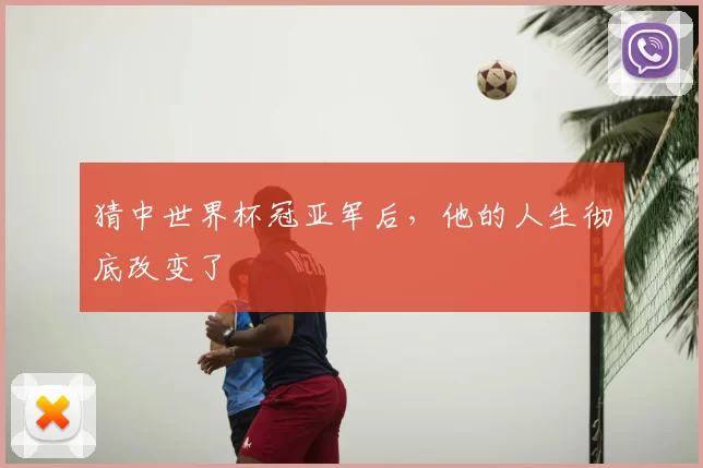 猜中世界杯冠亚军后，他的人生彻底改变了