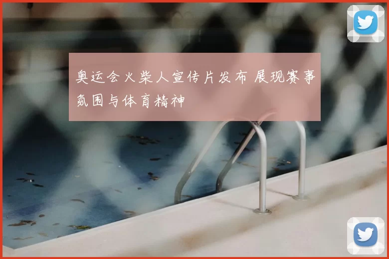 奥运会火柴人宣传片发布 展现赛事氛围与体育精神
