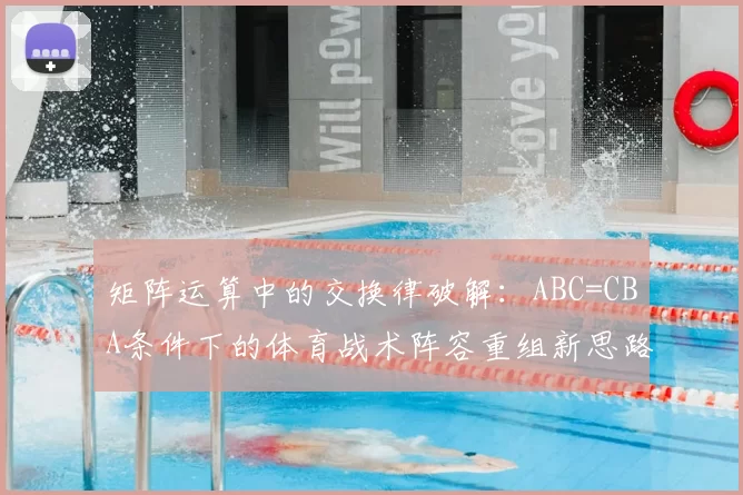 矩阵运算中的交换律破解:ABC=CBA条件下的体育战术阵容重组新思路