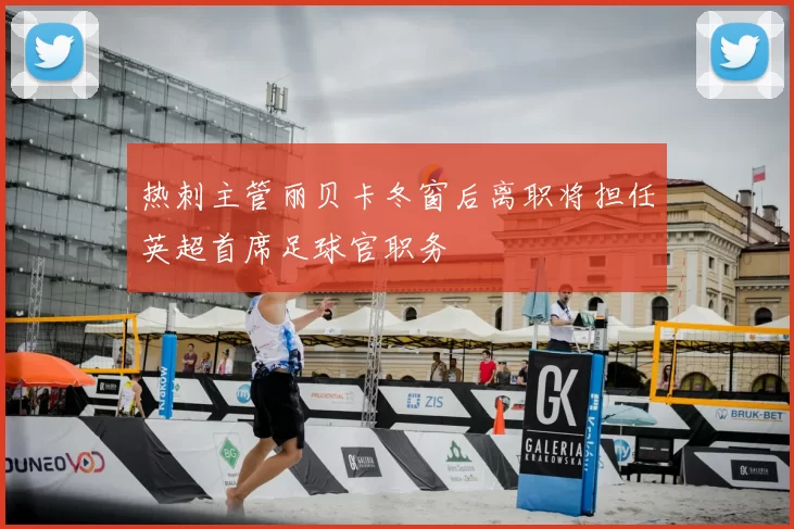 热刺主管丽贝卡冬窗后离职将担任英超首席足球官职务