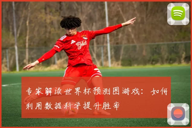 专家解读世界杯预测图游戏:如何利用数据科学提升胜率