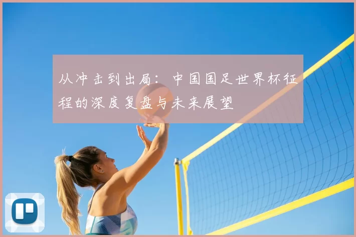 从冲击到出局:中国国足世界杯征程的深度复盘与未来展望