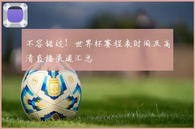 不容错过！世界杯赛程表时间及高清直播渠道汇总